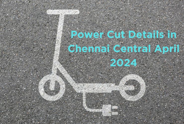 Power Cut Details in Chennai Central April 2024